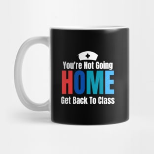 You're Not Going Home Get Back To Class Mug